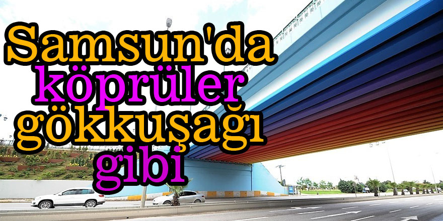 Samsun'da köprüler gökkuşağı gibi