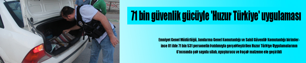 71 bin güvenlik gücüyle 'Huzur Türkiye' uygulaması