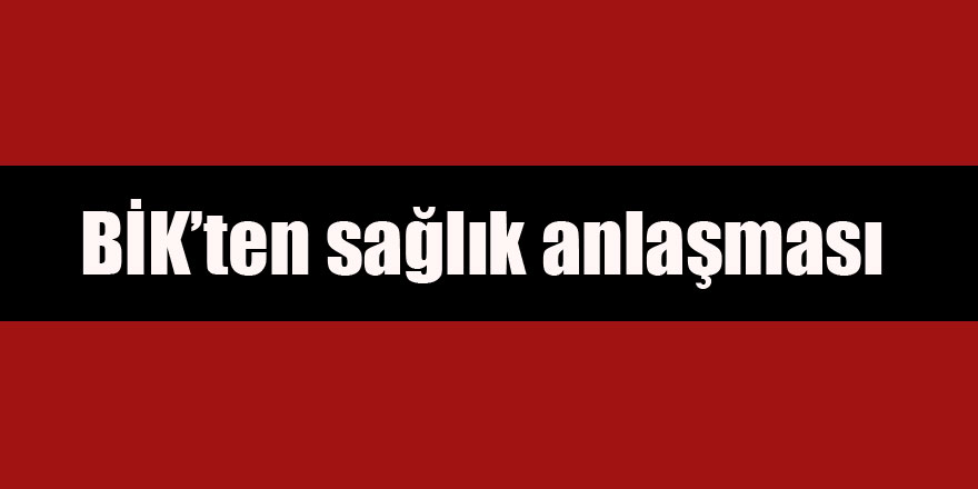 BİK’ten sağlık anlaşması 