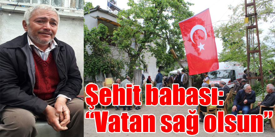 Şehit babası: “Vatan sağ olsun”