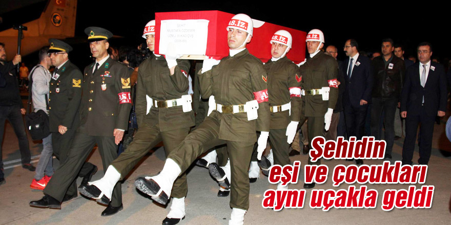 Şehidin eşi ve çocukları aynı uçakla geldi 