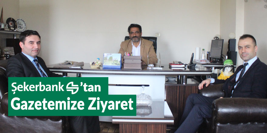 Şekerbank’tan gazetemize ziyaret