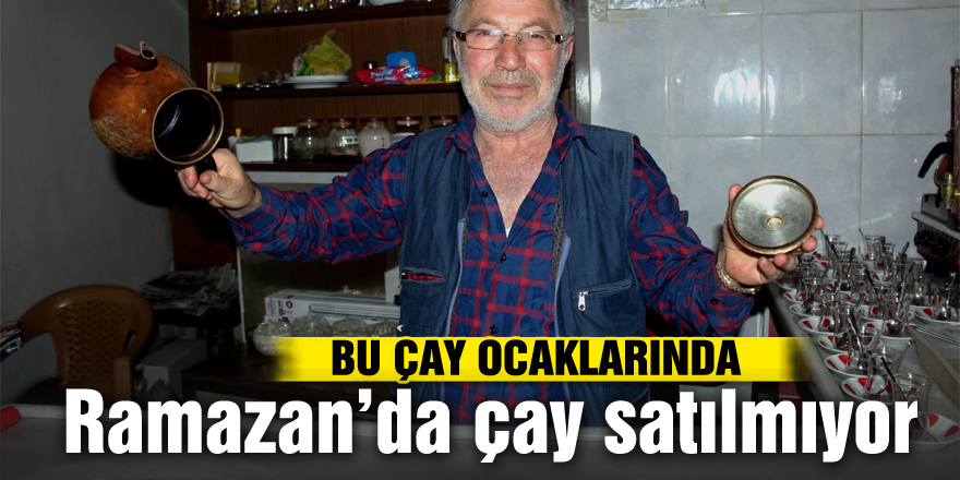 Bu çay ocaklarında Ramazan’da çay satılmıyor