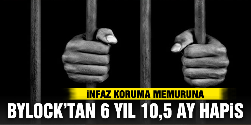 İnfaz koruma memuruna ByLock'tan 6 yıl 10,5 ay hapis