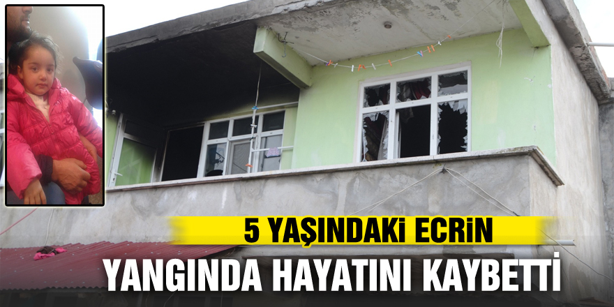 5 yaşındaki Ecrin yangında hayatını kaybetti