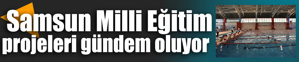 Samsun Milli Eğitim projeleri gündem oluyor