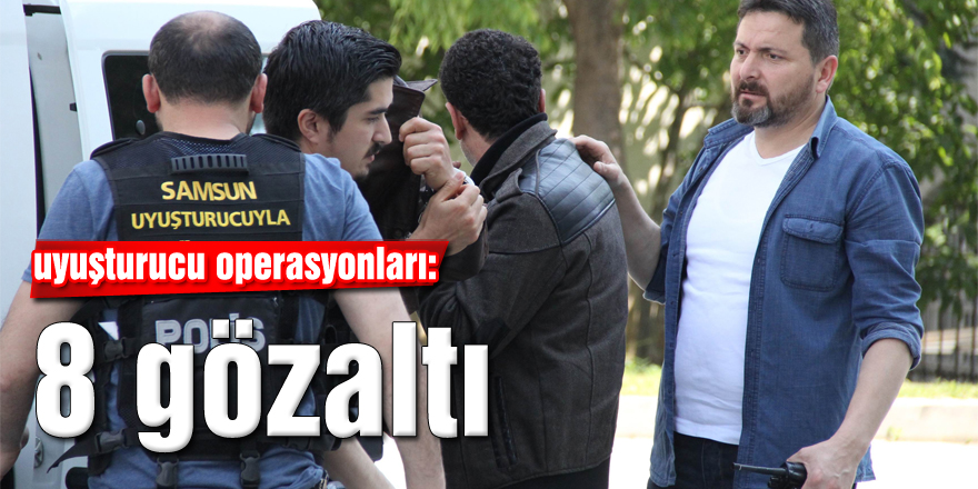 Samsun'da uyuşturucu operasyonları: 8 gözaltı