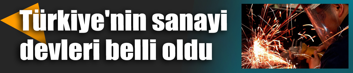 Türkiye'nin sanayi devleri belli oldu