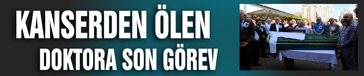 Kanserden ölen doktora son görev