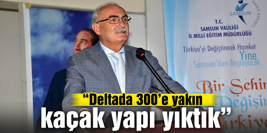 Başkan Yılmaz: “Deltada 300’e yakın kaçak yapı yıktık”