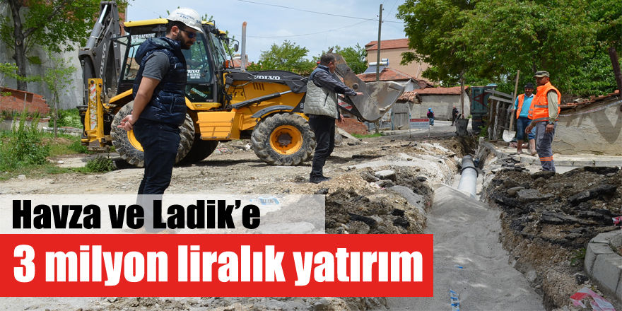 Havza ve Ladik’e 3 milyon liralık yatırım