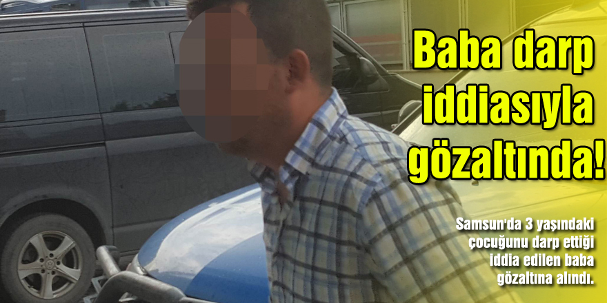 Baba darp iddiasıyla gözaltında!