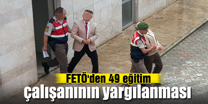 FETÖ'den 49 eğitim çalışanının yargılanması