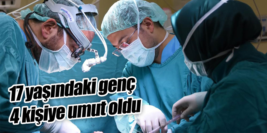 17 yaşındaki gencin organları 4 kişiye umut oldu