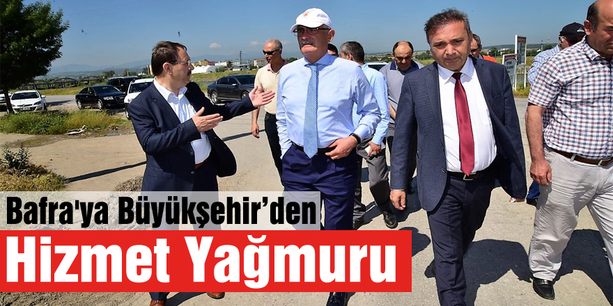 Bafra'ya Büyükşehir’den Hizmet Yağmuru