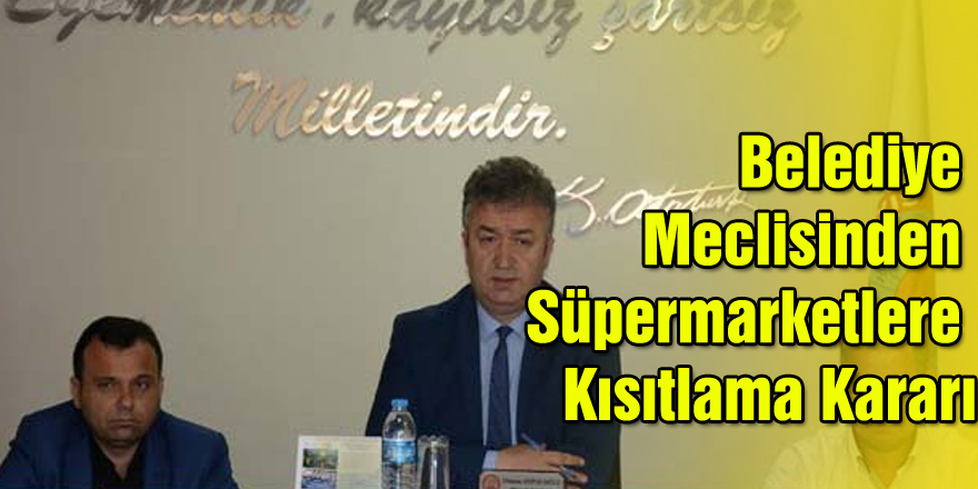 Belediye Meclisinden Süpermarketlere Kısıtlama Kararı