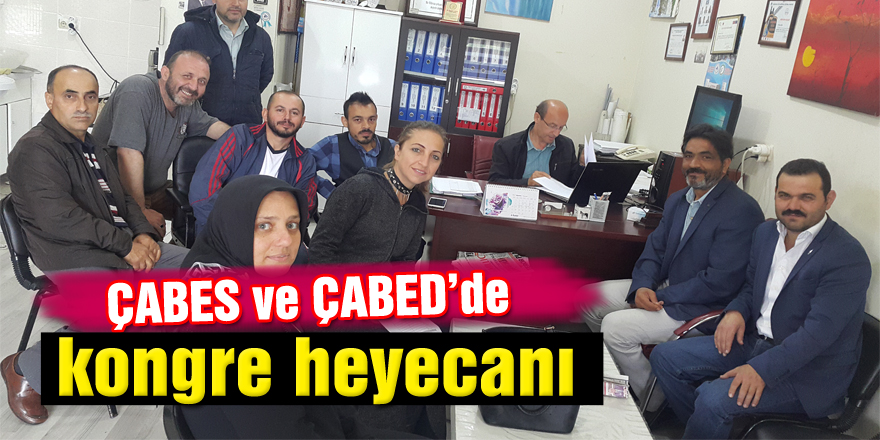 ÇABES ve ÇABED’de kongre heyecanı