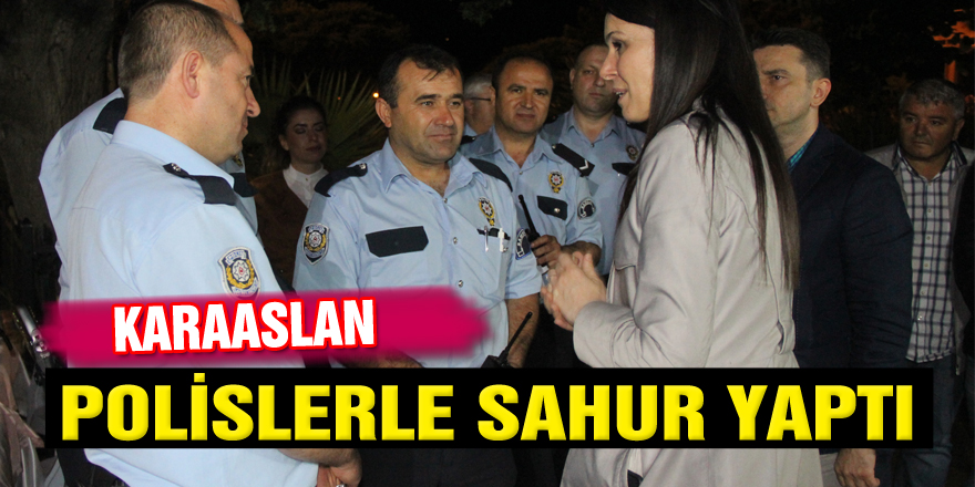 KARAASLAN POLİSLERLE SAHUR YAPTI