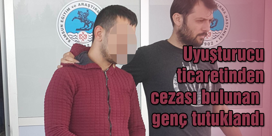 Uyuşturucu ticaretinden cezası bulunan genç tutuklandı