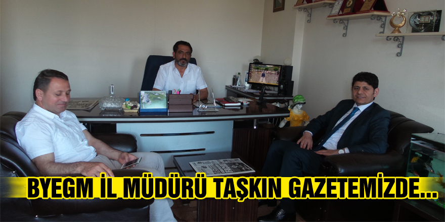 BYEGM İL MÜDÜRÜ TAŞKIN GAZETEMİZDE...