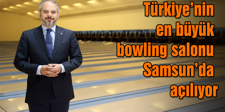 Türkiye’nin en büyük bowling salonu Samsun’da açılıyor