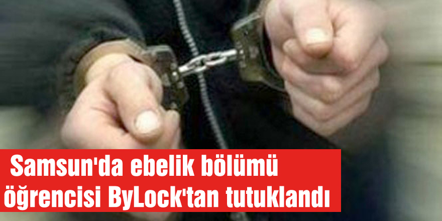 Samsun'da ebelik bölümü öğrencisi ByLock'tan tutuklandı