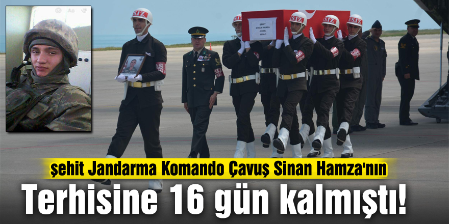 Terhisine 16 gün kalmıştı!