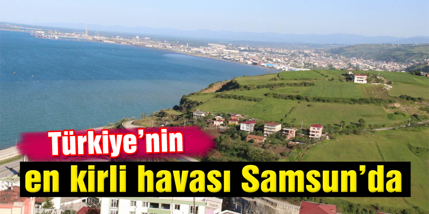 Türkiye’nin en kirli havası Samsun’da