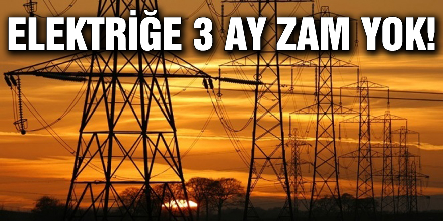 Elektriğe 3 ay zam yok!