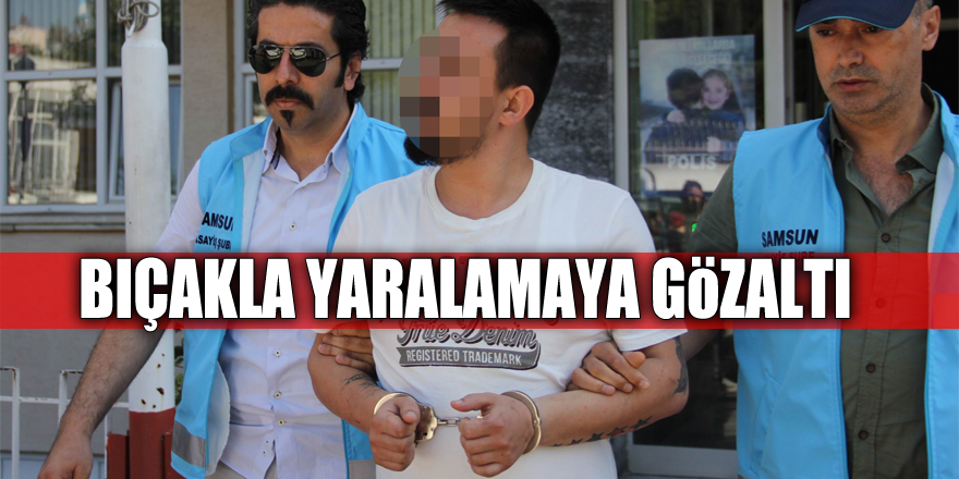 Samsun'da bıçakla yaralamaya gözaltı