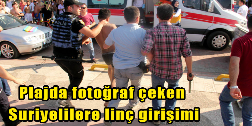 Plajdaki kadınların fotoğrafını çeken Suriyelilere linç girişimi