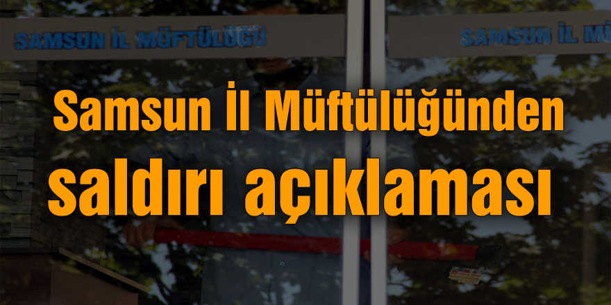 Samsun İl Müftülüğünden saldırı açıklaması