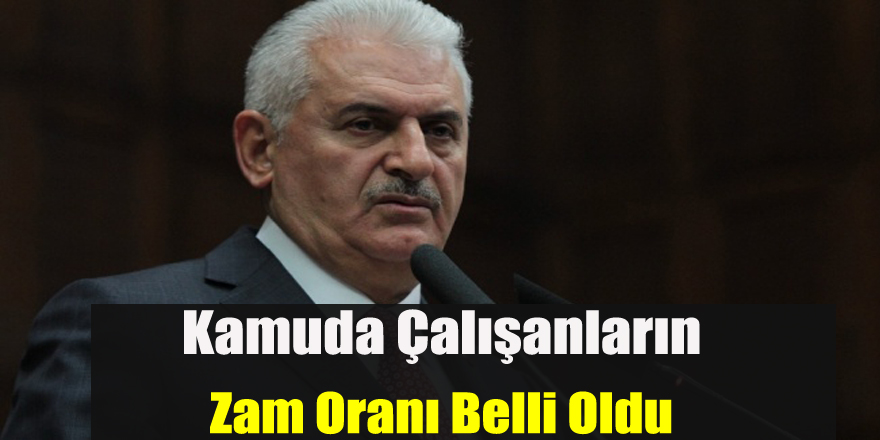 Başbakan Binali Yıldırım, kamu işçisinin alacağı zam oranlarını açıklandı