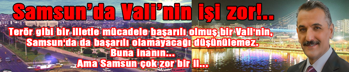 Samsun'da Vali'nin işi zor!..