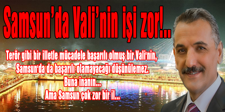 Samsun'da Vali'nin işi zor!..