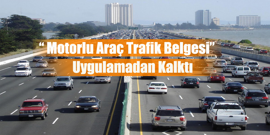 'Motorlu Araç Trafik Belgesi' Uygulamadan Kalktı