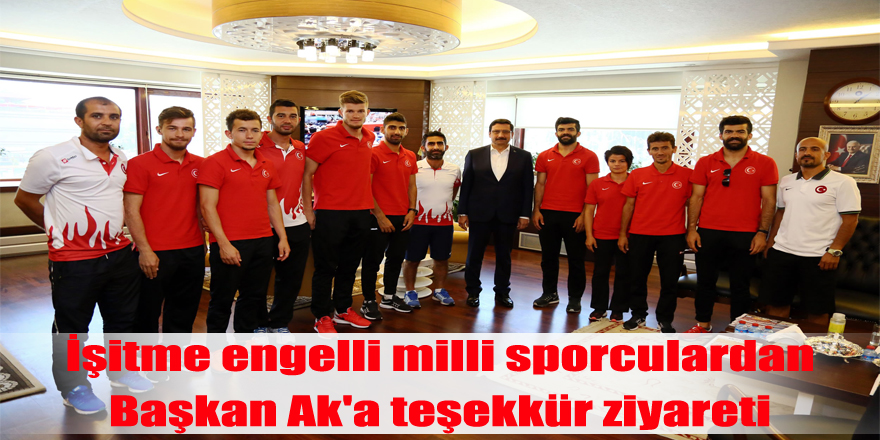 İşitme engelli milli sporculardan Başkan Ak'a teşekkür ziyareti