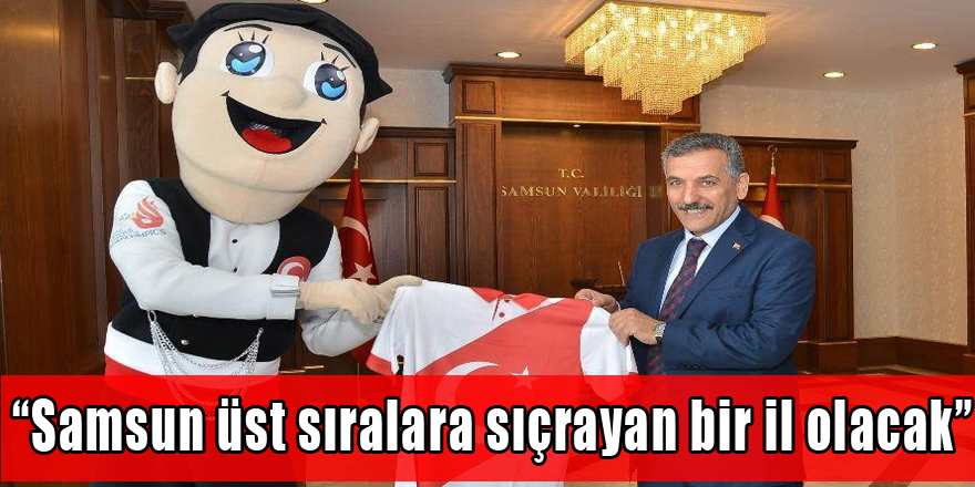 “Samsun üst sıralara sıçrayan bir il olacak”