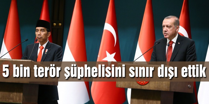 Cumhurbaşkanı Recep Tayyip Erdoğan: 5 bin terör şüphelisini sınır dışı ettik