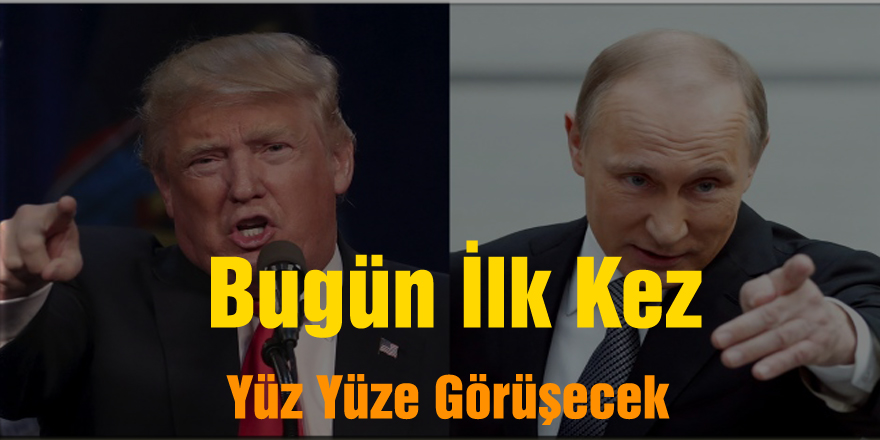 Trump ile Putin bugün ilk kez yüz yüze görüşecek