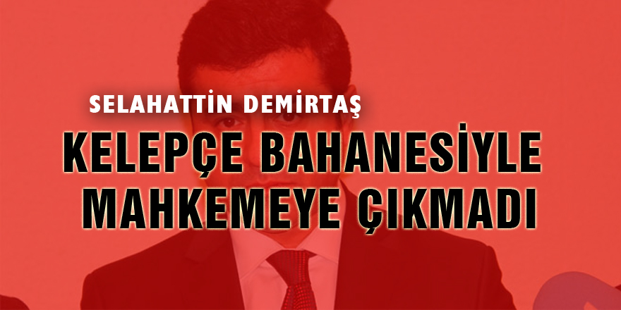 Demirtaş, kelepçelerle mahkemeye çıkmak istemedi