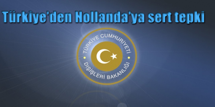 Türkiye'den Hollanda'ya sert tepki