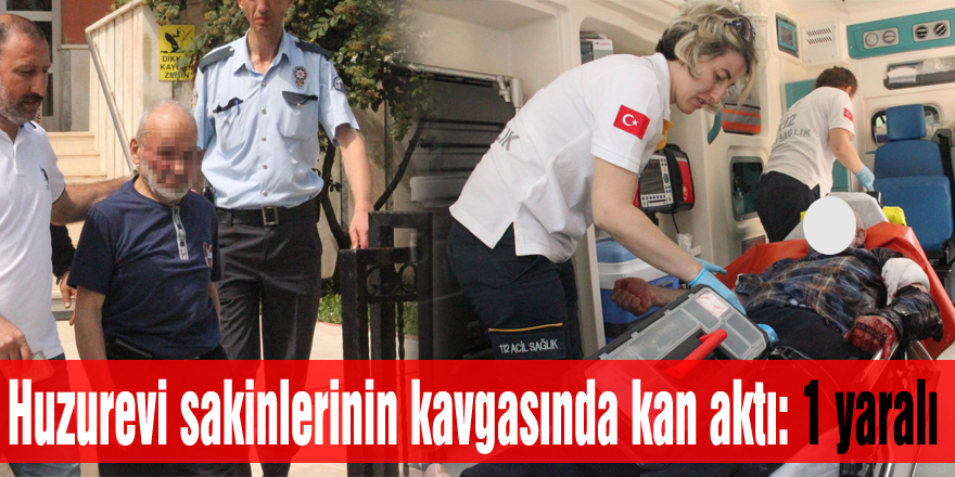 Huzurevi sakinlerinin kavgasında kan aktı: 1 yaralı