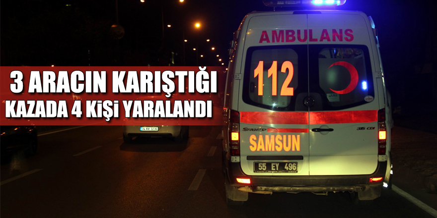 Samsun’da 3 aracın karıştığı kazada 4 kişi yaralandı