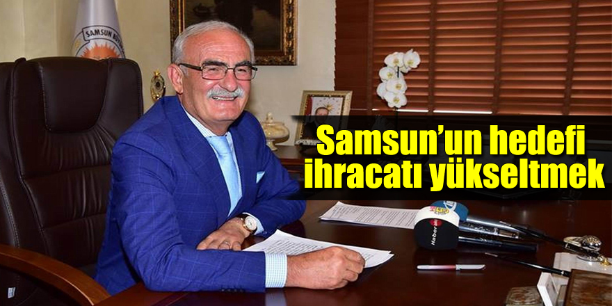 Samsun’un hedefi ihracatı yükseltmek