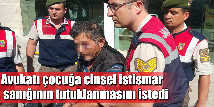 Avukatı çocuğa cinsel istismar sanığının tutuklanmasını istedi