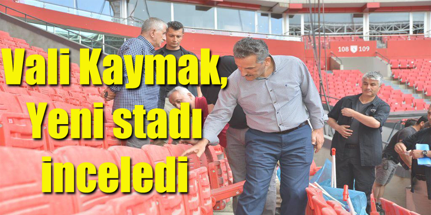 Vali Kaymak, Yeni stadı inceledi