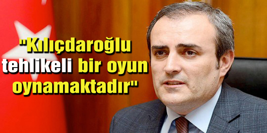 "Kılıçdaroğlu tehlikeli bir oyun oynamaktadır"