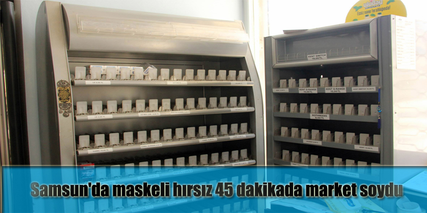 Samsun'da maskeli hırsız 45 dakikada market soydu