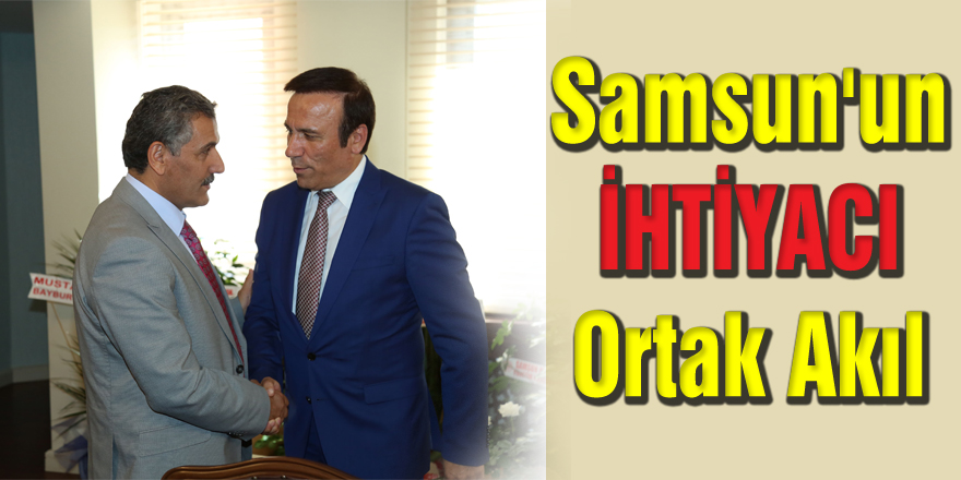 Samsun'un ihtiyacı ortak akıl